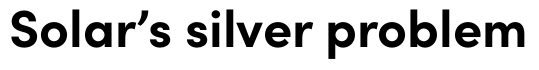 Source exhibit: Report heading: Solar’s Silver Problem